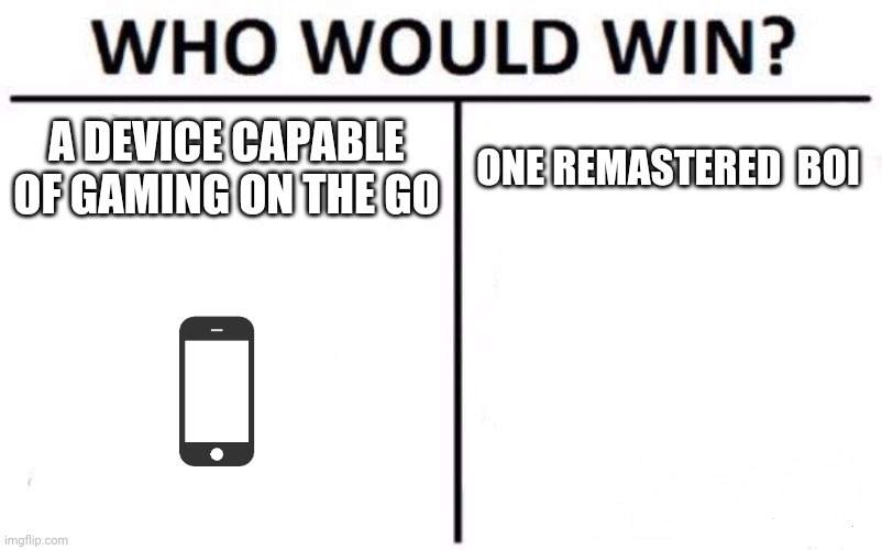 War Robots meme | A DEVICE CAPABLE OF GAMING ON THE GO; ONE REMASTERED  BOI | image tagged in memes,who would win | made w/ Imgflip meme maker