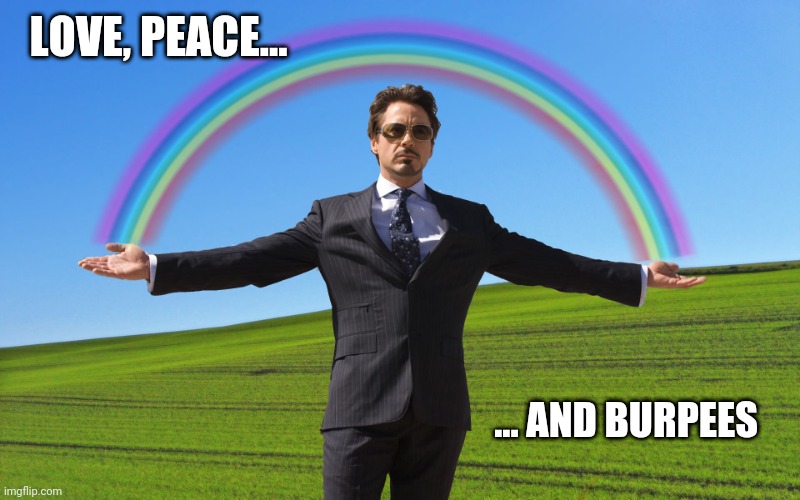 Love, peace and burpees | LOVE, PEACE... ... AND BURPEES | image tagged in tony stark rainbow | made w/ Imgflip meme maker