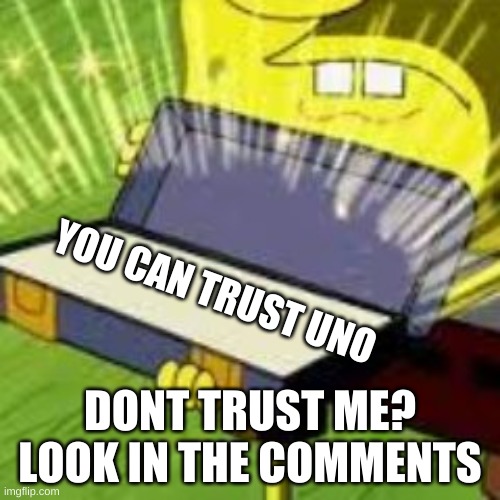 You can trust me | YOU CAN TRUST UNO; DONT TRUST ME? LOOK IN THE COMMENTS | image tagged in old trust | made w/ Imgflip meme maker