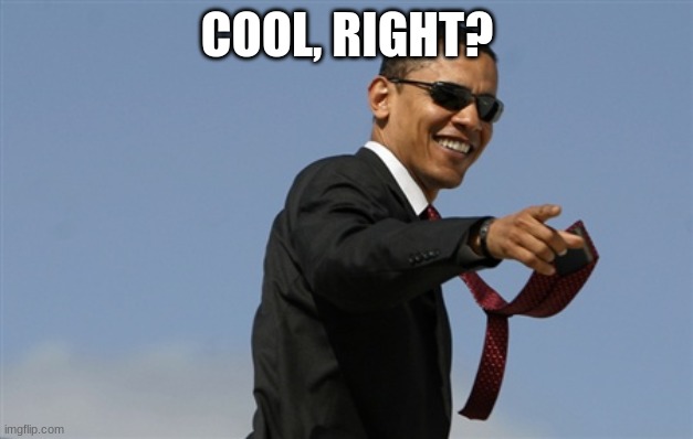 Cool Obama Meme | COOL, RIGHT? | image tagged in memes,cool obama | made w/ Imgflip meme maker