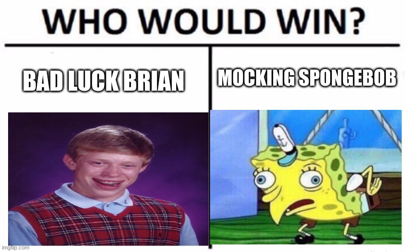 Who Would Win? | MOCKING SPONGEBOB; BAD LUCK BRIAN | image tagged in memes,who would win | made w/ Imgflip meme maker