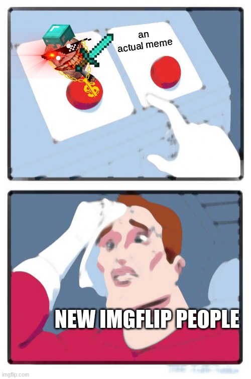 Im talking to you upvote beggers | an actual meme; NEW IMGFLIP PEOPLE | image tagged in memes,two buttons,upvote begging | made w/ Imgflip meme maker