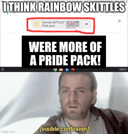 skittles pride pack takes the color off the skittles. in what way is that pride? | I THINK RAINBOW SKITTLES; WERE MORE OF A PRIDE PACK! | image tagged in visible confusion,skittles pride pack,skittles,pride,walmart | made w/ Imgflip meme maker