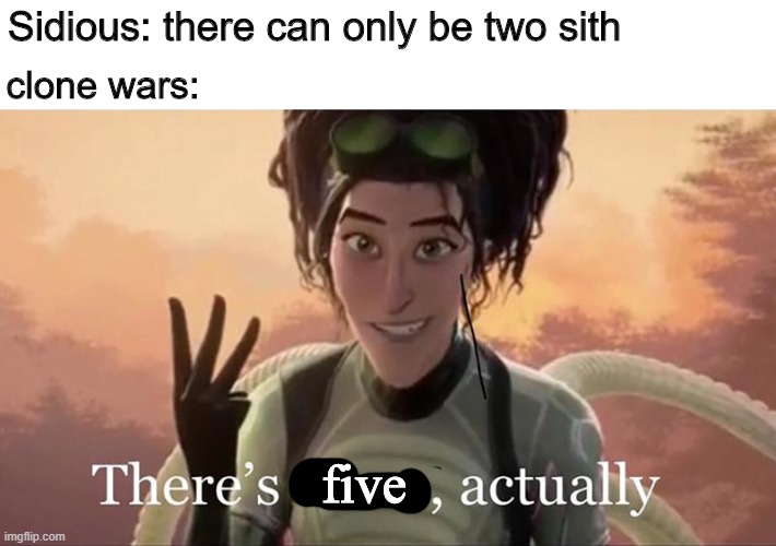 Palps, Dooku, Opress, Ventress, Maul | Sidious: there can only be two sith; clone wars:; five | image tagged in theres three actually,memes,clone wars,star wars,jedi,sith | made w/ Imgflip meme maker