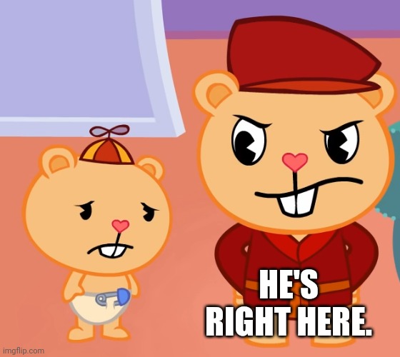 This is my son. (HTF) | HE'S RIGHT HERE. | image tagged in happy tree friends,memes,cartoon,look son | made w/ Imgflip meme maker
