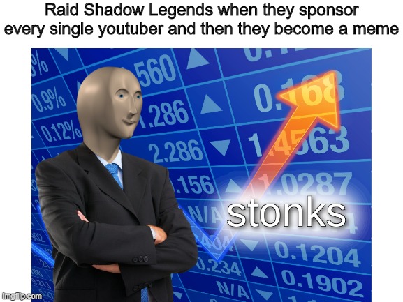 Raid Shadow Legends when they sponsor every single youtuber and then they become a meme | image tagged in stonks,raid shadow legends,funny,but first,a word from our sponsor,meme man | made w/ Imgflip meme maker