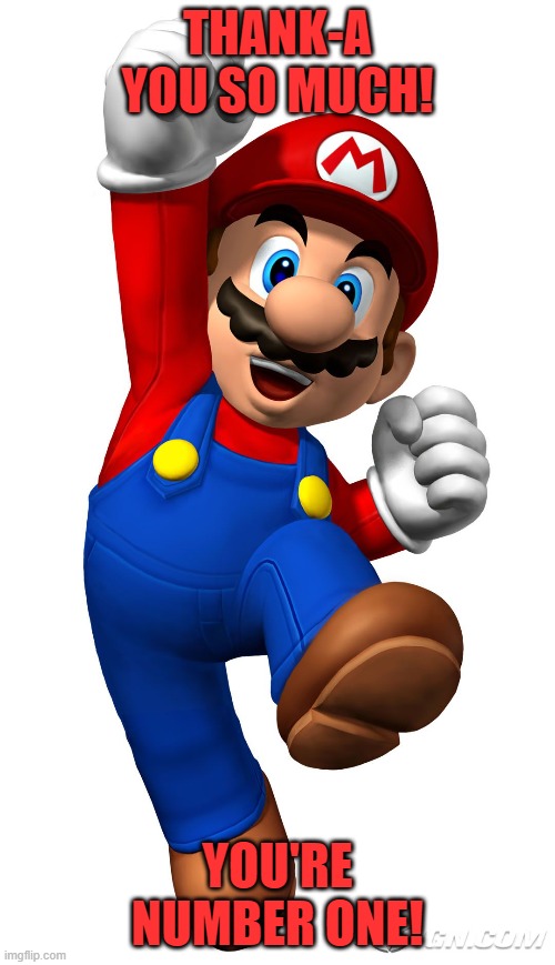 Super Mario | THANK-A YOU SO MUCH! YOU'RE NUMBER ONE! | image tagged in super mario | made w/ Imgflip meme maker