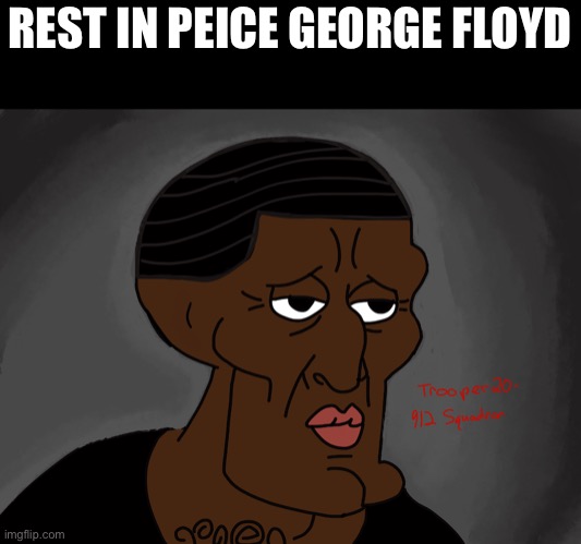 I made this drawing for the memory of George Floyd | REST IN PEICE GEORGE FLOYD | image tagged in squidward | made w/ Imgflip meme maker