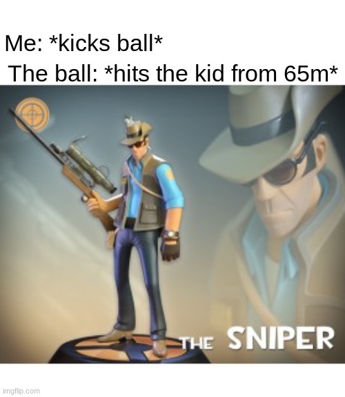 Watch out for the ball | Me: *kicks ball*; The ball: *hits the kid from 65m* | image tagged in the sniper tf2 meme,ball | made w/ Imgflip meme maker