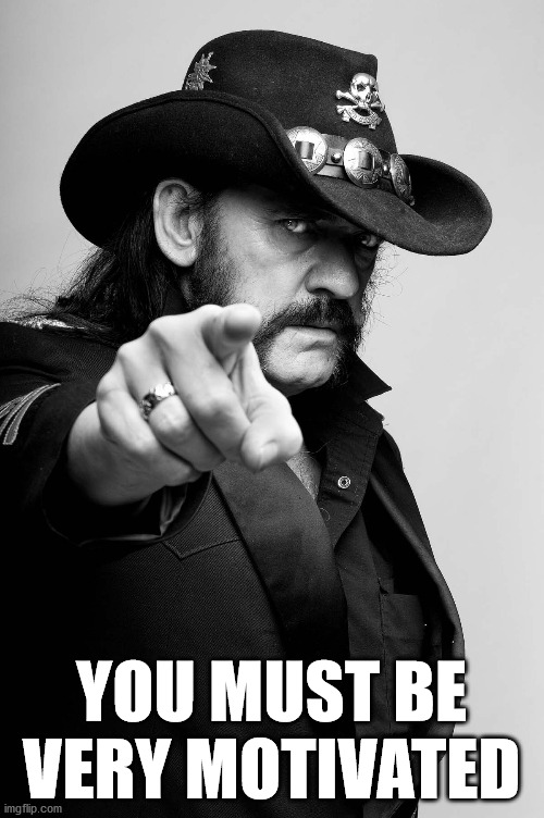 Motivating Lemmy | YOU MUST BE VERY MOTIVATED | image tagged in motivating lemmy | made w/ Imgflip meme maker