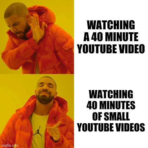 Drake Hotline Bling | WATCHING A 40 MINUTE YOUTUBE VIDEO; WATCHING 40 MINUTES OF SMALL YOUTUBE VIDEOS | image tagged in memes,drake hotline bling | made w/ Imgflip meme maker