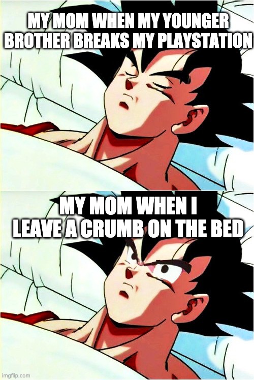 FFS Mom |  MY MOM WHEN MY YOUNGER BROTHER BREAKS MY PLAYSTATION; MY MOM WHEN I LEAVE A CRUMB ON THE BED | image tagged in goku sleeping wake up,anime,mom,playstation,dragon ball z,dragon ball super | made w/ Imgflip meme maker