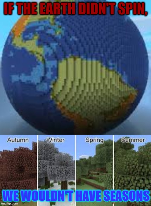 Minecraft Gravity | IF THE EARTH DIDN'T SPIN, WE WOULDN'T HAVE SEASONS | image tagged in gravity,minecraft | made w/ Imgflip meme maker