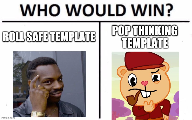 Who Would Win? | ROLL SAFE TEMPLATE; POP THINKING TEMPLATE | image tagged in memes,who would win,roll safe think about it,pop htf | made w/ Imgflip meme maker