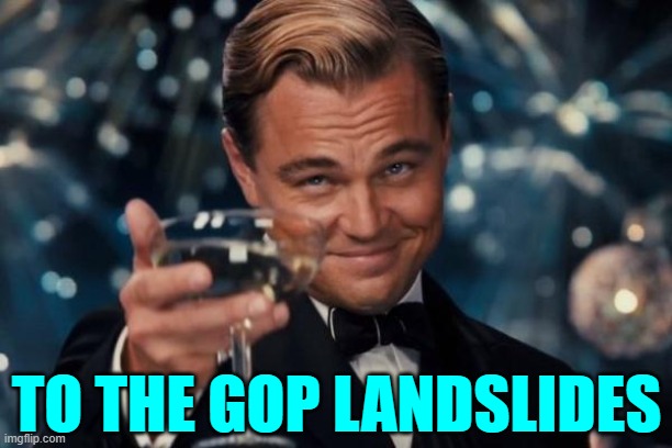 Leonardo Dicaprio Cheers Meme | TO THE GOP LANDSLIDES | image tagged in memes,leonardo dicaprio cheers | made w/ Imgflip meme maker