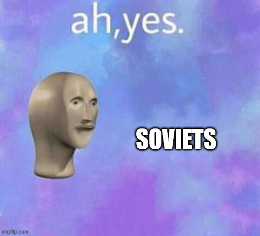Ah yes | SOVIETS | image tagged in ah yes | made w/ Imgflip meme maker