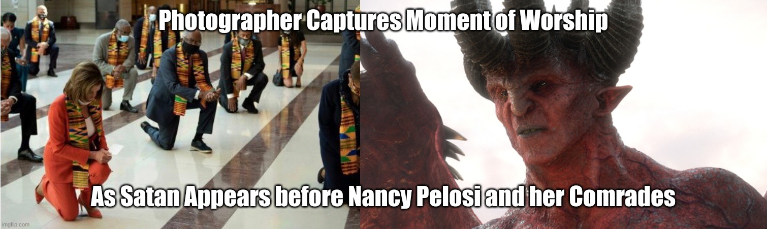 Nancy Kneels before her Lord | Photographer Captures Moment of Worship; As Satan Appears before Nancy Pelosi and her Comrades | image tagged in satan,nancy pelosi,democrats,satanism,satanic,socialism | made w/ Imgflip meme maker