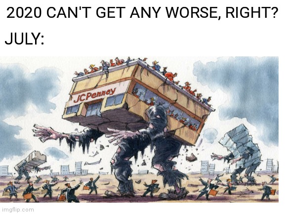 2020 can't get any worse | 2020 CAN'T GET ANY WORSE, RIGHT? JULY: | image tagged in apocalypse,disaster,the end is near,funny,memes,2020 | made w/ Imgflip meme maker