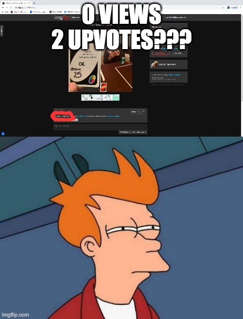 0 VIEWS 2 UPVOTES??? | image tagged in memes,futurama fry | made w/ Imgflip meme maker