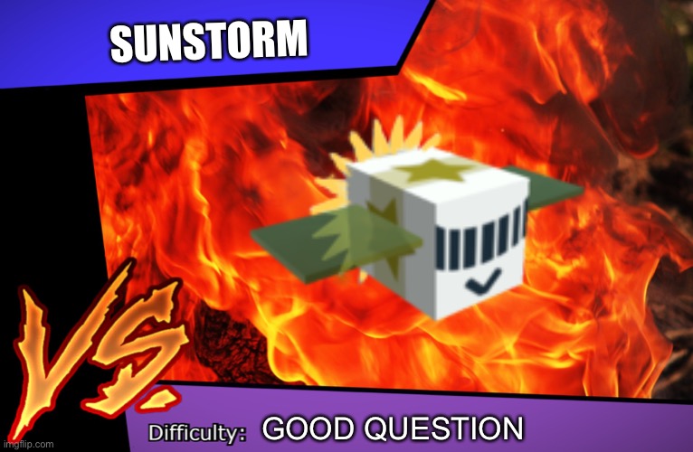Aaaaaaa |  SUNSTORM; GOOD QUESTION | made w/ Imgflip meme maker