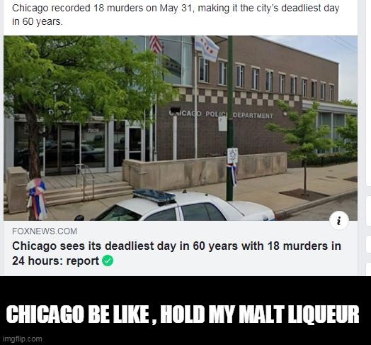 CHICAGO BE LIKE , HOLD MY MALT LIQUEUR | made w/ Imgflip meme maker