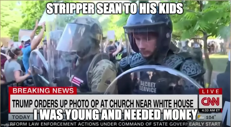 stripper sean guilt police usa blacklives matter | STRIPPER SEAN TO HIS KIDS; I WAS YOUNG AND NEEDED MONEY | image tagged in memes | made w/ Imgflip meme maker