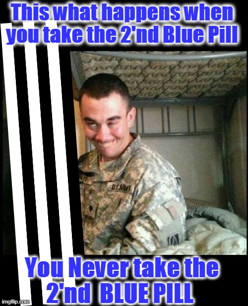 HOOAH | This what happens when
you take the 2'nd Blue Pill; You Never take the
  2'nd  BLUE PILL | image tagged in little blue pill,sex,sexuality | made w/ Imgflip meme maker