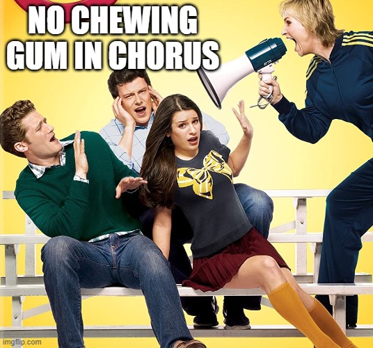 Chorus | NO CHEWING GUM IN CHORUS | image tagged in chorus,nogumallowed | made w/ Imgflip meme maker