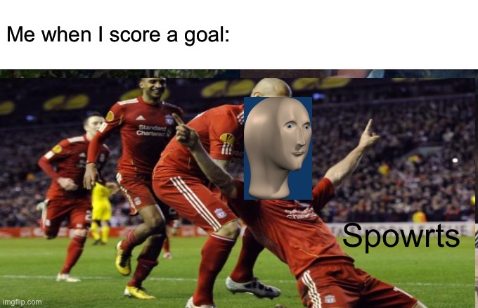 Meme man and soccer | Me when I score a goal:; Spowrts | image tagged in meme man,soccer,spowrts | made w/ Imgflip meme maker