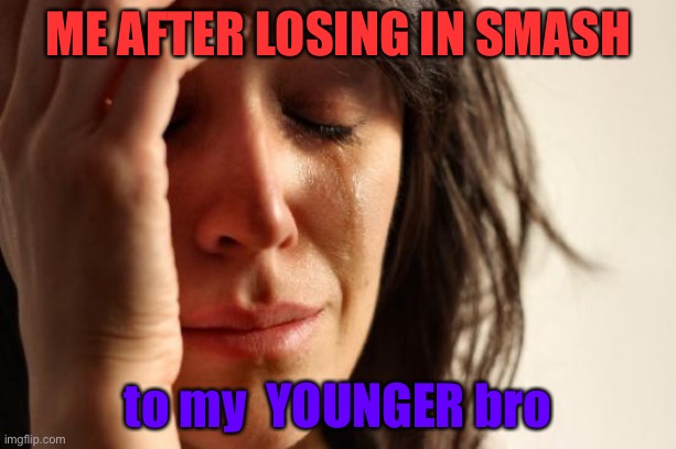 I’m easily triggered, not salty, there’s a difference | ME AFTER LOSING IN SMASH; to my  YOUNGER bro | image tagged in memes,first world problems | made w/ Imgflip meme maker