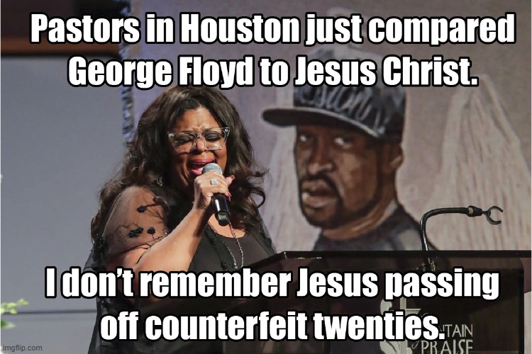 Praise George! Our Lord and Master! | image tagged in george floyd,memes,houston | made w/ Imgflip meme maker