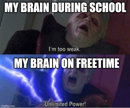 Too weak Unlimited Power | MY BRAIN DURING SCHOOL; MY BRAIN ON FREETIME | image tagged in too weak unlimited power | made w/ Imgflip meme maker
