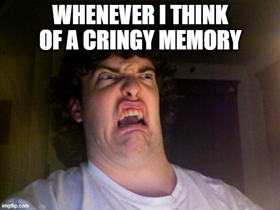 I'm running out of ideas | WHENEVER I THINK OF A CRINGY MEMORY | made w/ Imgflip meme maker