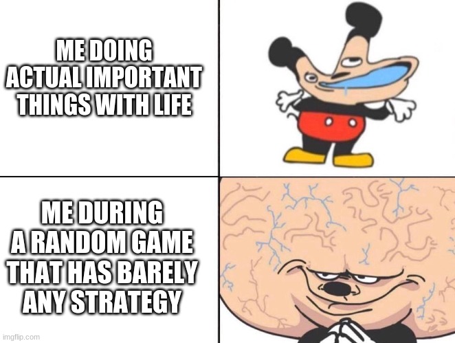 Big Brain Mickey | ME DOING ACTUAL IMPORTANT THINGS WITH LIFE; ME DURING A RANDOM GAME THAT HAS BARELY ANY STRATEGY | image tagged in big brain mickey | made w/ Imgflip meme maker