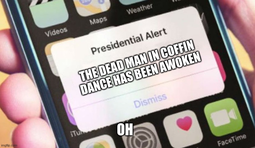 Presidential Alert Meme | THE DEAD MAN IN COFFIN DANCE HAS BEEN AWOKEN; OH | image tagged in memes,presidential alert | made w/ Imgflip meme maker