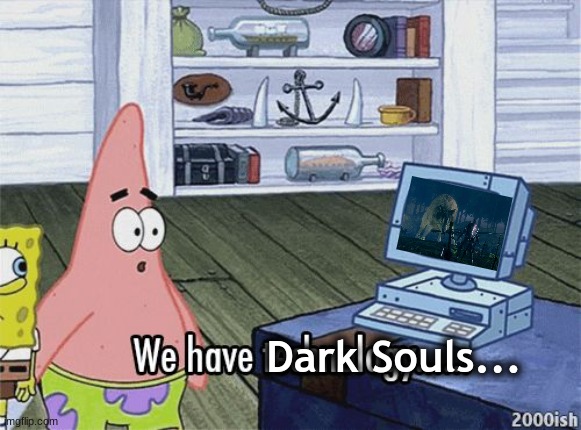 We have DARK SOULS! | Dark Souls... | image tagged in we have technology meme,dark souls,spongebob,patrick | made w/ Imgflip meme maker
