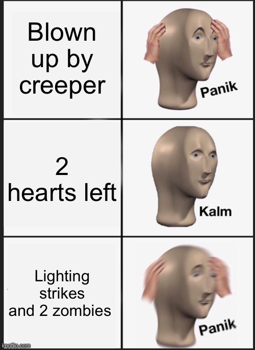 Minecraft panik | Blown up by creeper; 2 hearts left; Lighting strikes and 2 zombies | image tagged in memes,panik kalm panik | made w/ Imgflip meme maker