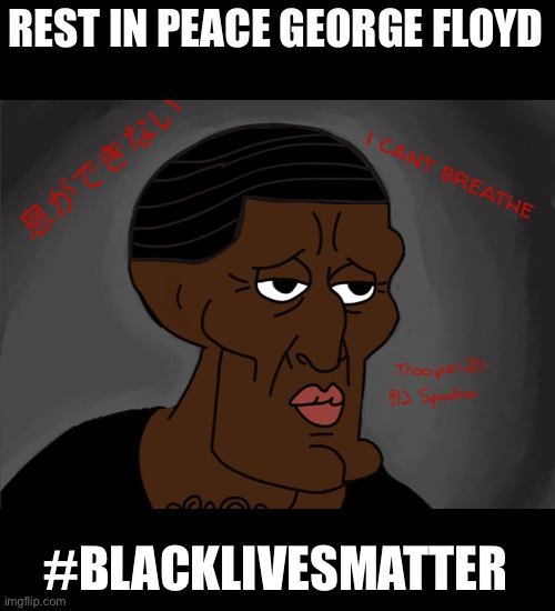 I remodeled handsome squid and turned it into George floyd. RIP GEORGE FLOYD! | REST IN PEACE GEORGE FLOYD; #BLACKLIVESMATTER | image tagged in memes,george floyd,squidward | made w/ Imgflip meme maker