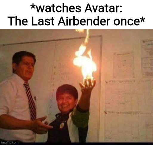 If this gets over 9,000 upvotes within 24 hrs, I'll binge ATLA | *watches Avatar: The Last Airbender once* | image tagged in kid holding fire,avatar,avatar the last airbender,the legend of aang | made w/ Imgflip meme maker