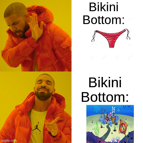 Bikini Bottom | Bikini Bottom:; Bikini Bottom: | image tagged in memes,drake hotline bling,bikini bottom,sponge bob squarepants,spongebob,bikini | made w/ Imgflip meme maker