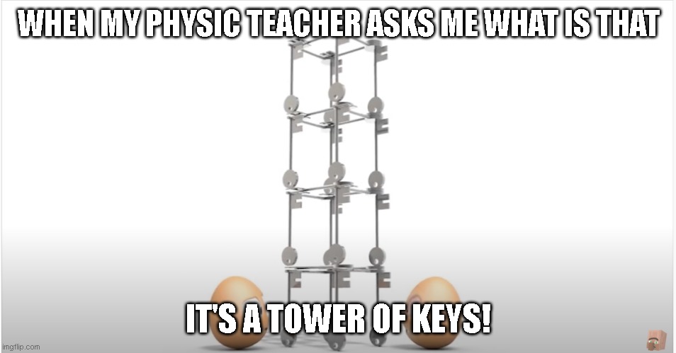What the heck is that | WHEN MY PHYSIC TEACHER ASKS ME WHAT IS THAT; IT'S A TOWER OF KEYS! | image tagged in memes | made w/ Imgflip meme maker