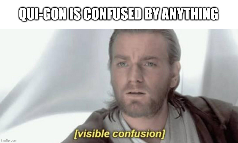 Qui-Gon Confused Everything | QUI-GON IS CONFUSED BY ANYTHING | image tagged in visible confusion | made w/ Imgflip meme maker