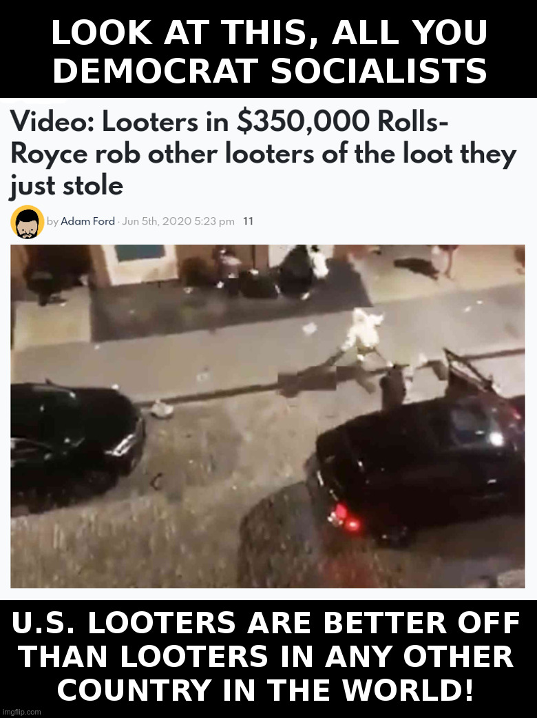 Look At This, All You Democrat Socialists! | image tagged in rolls royce,thugs,looters,liberals,democrats,socialists | made w/ Imgflip meme maker