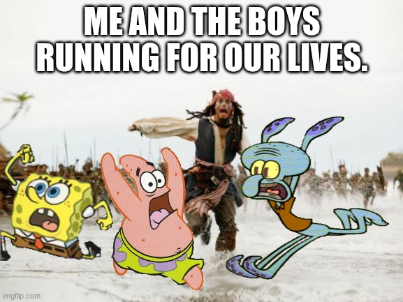 Jack Sparrow Being Chased | ME AND THE BOYS RUNNING FOR OUR LIVES. | image tagged in memes,jack sparrow being chased | made w/ Imgflip meme maker