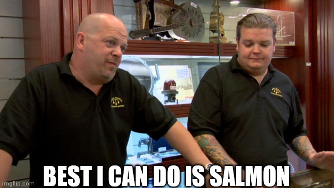 Pawn Stars Best I Can Do | BEST I CAN DO IS SALMON | image tagged in pawn stars best i can do | made w/ Imgflip meme maker