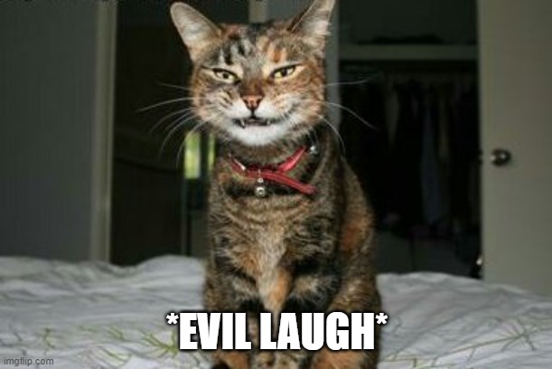 Evil Smile Cat | *EVIL LAUGH* | image tagged in evil smile cat | made w/ Imgflip meme maker