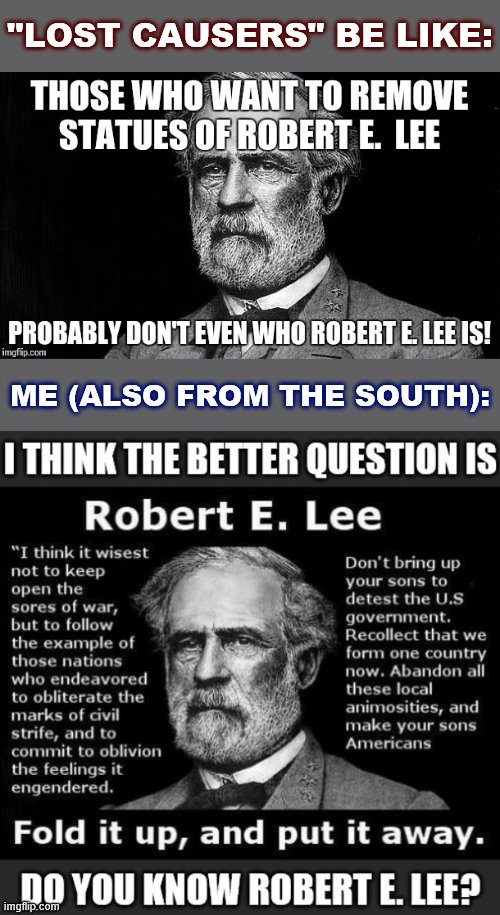 How I flexed on a Lost Causer meme from 3 years ago. | "LOST CAUSERS" BE LIKE:; ME (ALSO FROM THE SOUTH): | image tagged in confederate flag,confederate,confederacy,confederate statues,robert e lee,southern pride | made w/ Imgflip meme maker