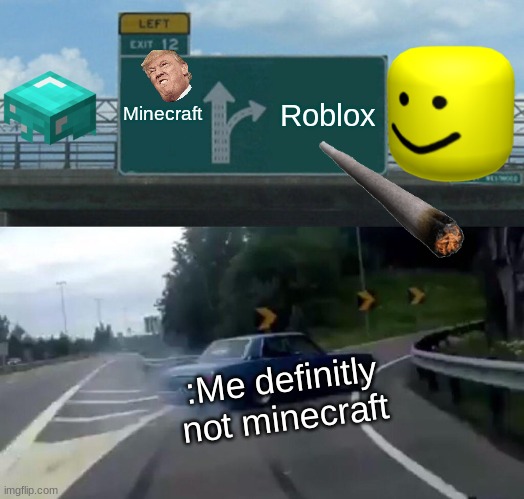 Left Exit 12 Off Ramp Meme | Minecraft; Roblox; :Me definitly not minecraft | image tagged in memes,left exit 12 off ramp,gaming | made w/ Imgflip meme maker
