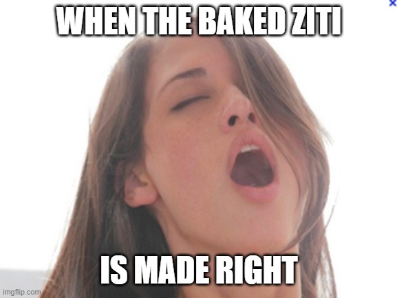 Baked Ziti | WHEN THE BAKED ZITI; IS MADE RIGHT | image tagged in half baked,italian hand,food | made w/ Imgflip meme maker