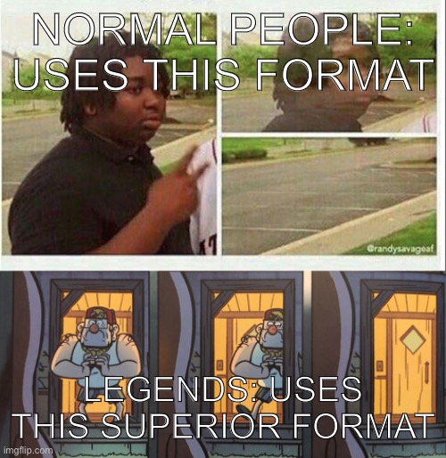 NORMAL PEOPLE: USES THIS FORMAT; LEGENDS: USES THIS SUPERIOR FORMAT | image tagged in black guy disappearing | made w/ Imgflip meme maker